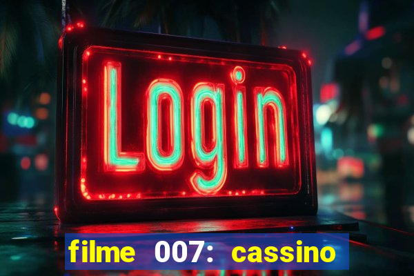 filme 007: cassino royale completo dublado